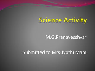 M.G.Pranavesshvar
Submitted to Mrs.Jyothi Mam
 