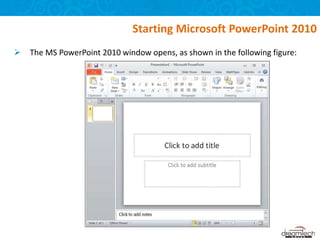  The MS PowerPoint 2010 window opens, as shown in the following figure:
Starting Microsoft PowerPoint 2010
 