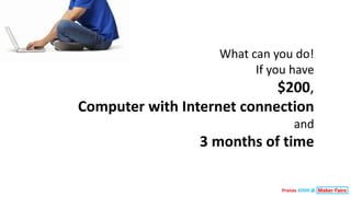 Pranav JOSHI @
What	can	you	do!
If	you	have	
$200,	
Computer	with	Internet	connection
and	
3	months	of	time
 
