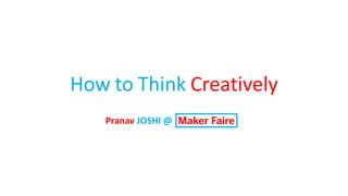 How to Think Creatively
Pranav JOSHI	@
 