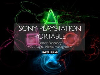 SONY PLAYSTATION
PORTABLE
Pranav Sabhaney
MA - Digital Media Management
 
