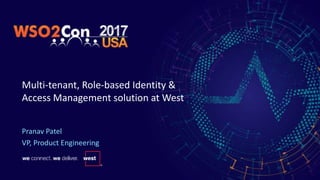 Multi-tenant, Role-based Identity &
Access Management solution at West
Pranav Patel
VP, Product Engineering
 