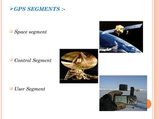 GPS SEGMENTS :- 
 Space segment 
 Control Segment 
 User Segment 
 