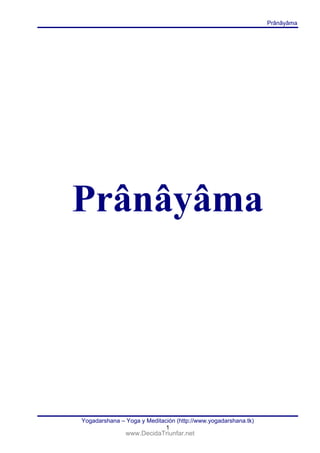 Prânâyâma
Prânâyâma
Yogadarshana – Yoga y Meditación (http://www.yogadarshana.tk)
1
 