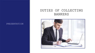 PRESENTATION
DUTIES OF COLLECTING
BANKERS
 