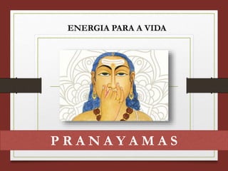 P R A N A Y A M A S
ENERGIA PARA A VIDA
 