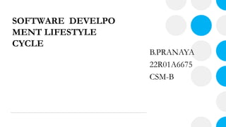 SOFTWARE DEVELPO
MENT LIFESTYLE
CYCLE
B.PRANAYA
22R01A6675
CSM-B
 