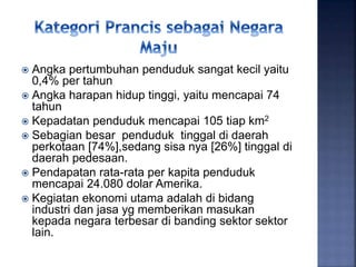  Angka pertumbuhan penduduk sangat kecil yaitu
0,4% per tahun
 Angka harapan hidup tinggi, yaitu mencapai 74
tahun
 Kepadatan penduduk mencapai 105 tiap km2
 Sebagian besar penduduk tinggal di daerah
perkotaan [74%],sedang sisa nya [26%] tinggal di
daerah pedesaan.
 Pendapatan rata-rata per kapita penduduk
mencapai 24.080 dolar Amerika.
 Kegiatan ekonomi utama adalah di bidang
industri dan jasa yg memberikan masukan
kepada negara terbesar di banding sektor sektor
lain.
 