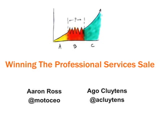 Winning The Professional Services Sale
Aaron Ross
@motoceo
Ago Cluytens
@acluytens
 