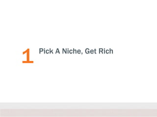 1 Pick A Niche, Get Rich
 
