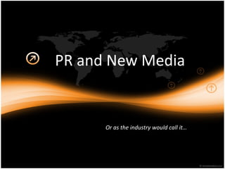 PR and New Media


      Or as the industry would call it…
 