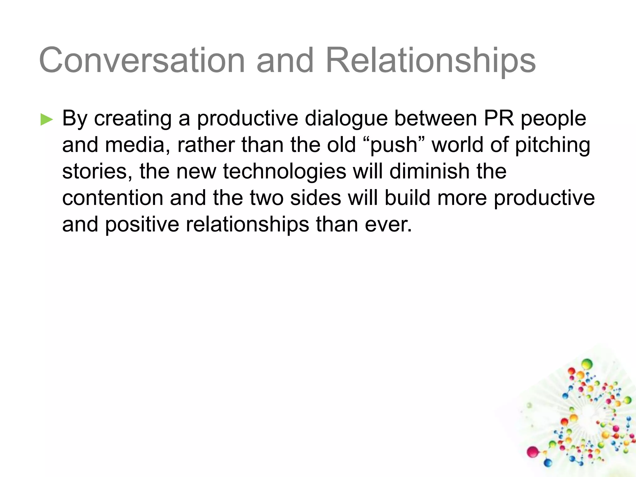 One-to-one engagement becomes the cornerstone of not only media relations but direct to consumer as wellDatabaseMedia contact databases are getting bigger but they are also getting better. 
