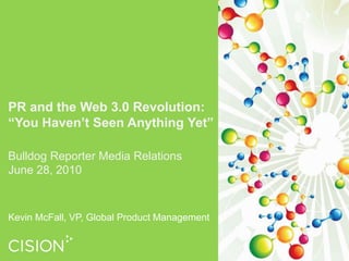 PR and the Web 3.0 Revolution: “You Haven’t Seen Anything Yet”Bulldog Reporter Media Relations  June 28, 2010Kevin McFall, VP, Global Product Management  