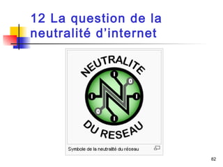 82 
12 La question de la 
neutralité d’internet 
 
