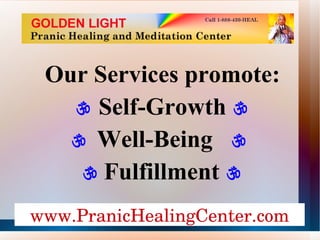 Our Services promote:    Self-Growth      Well-Being        Fulfillment   www.PranicHealingCenter.com 
