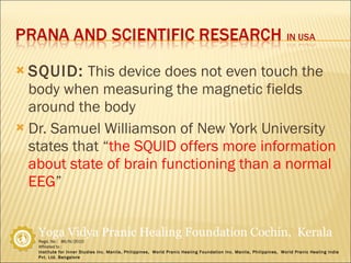 SQUID:  This device does not even touch the body when measuring the magnetic fields around the body Dr. Samuel Williamson of New York University states that “ the SQUID offers more information about state of brain functioning than a normal EEG ” 