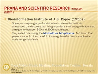 Bio-information Institute of A.S. Popov (1950s) Some years ago a group of soviet scientists from the Institute announced the discovery that living organisms emit energy vibrations at a frequency between 300 and 2000 nanometers. They called this energy the  bio-field or bio-plasma.  And found that persons capable of successful bio-energy transfer have a much wider and stronger bio-fields . 