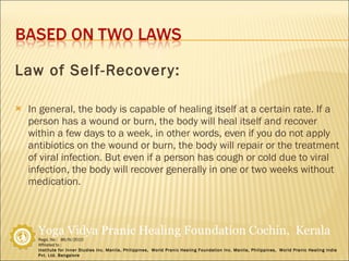 Law of Self-Recovery: In general, the body is capable of healing itself at a certain rate. If a person has a wound or burn, the body will heal itself and recover within a few days to a week, in other words, even if you do not apply antibiotics on the wound or burn, the body will repair or the treatment of viral infection. But even if a person has cough or cold due to viral infection, the body will recover generally in one or two weeks without medication. 
