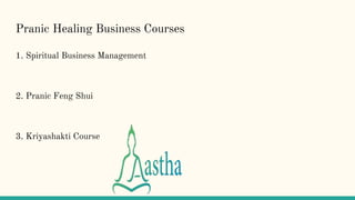 Pranic Healing Business Courses
1. Spiritual Business Management
2. Pranic Feng Shui
3. Kriyashakti Course
 