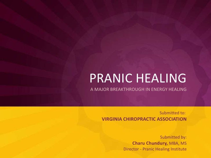 PRANIC HEALINGA MAJOR BREAKTHROUGH IN ENERGY HEALING<br />Submitted to: VIRGINIA CHIROPRACTIC ASSOCIATION<br />Submitted b...
