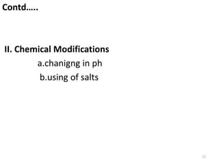 Contd…..
II. Chemical Modifications
a.chanigng in ph
b.using of salts
11
 