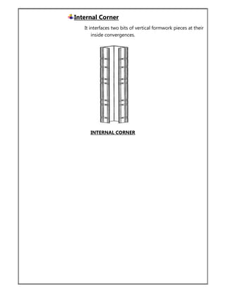 Internal Corner
It interfaces two bits of vertical formwork pieces at their
inside convergences.
INTERNAL CORNER
 