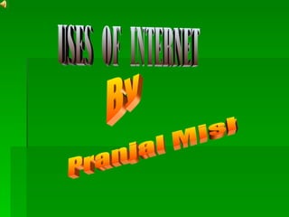 Uses of internet Pranjal Mishra  By 