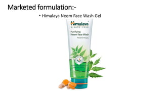 Marketed formulation:-
• Himalaya Neem Face Wash Gel
 