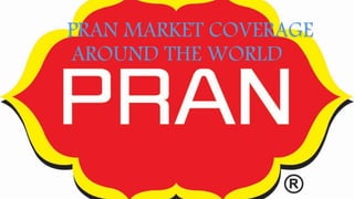 PRAN MARKET COVERAGE
AROUND THE WORLD
 