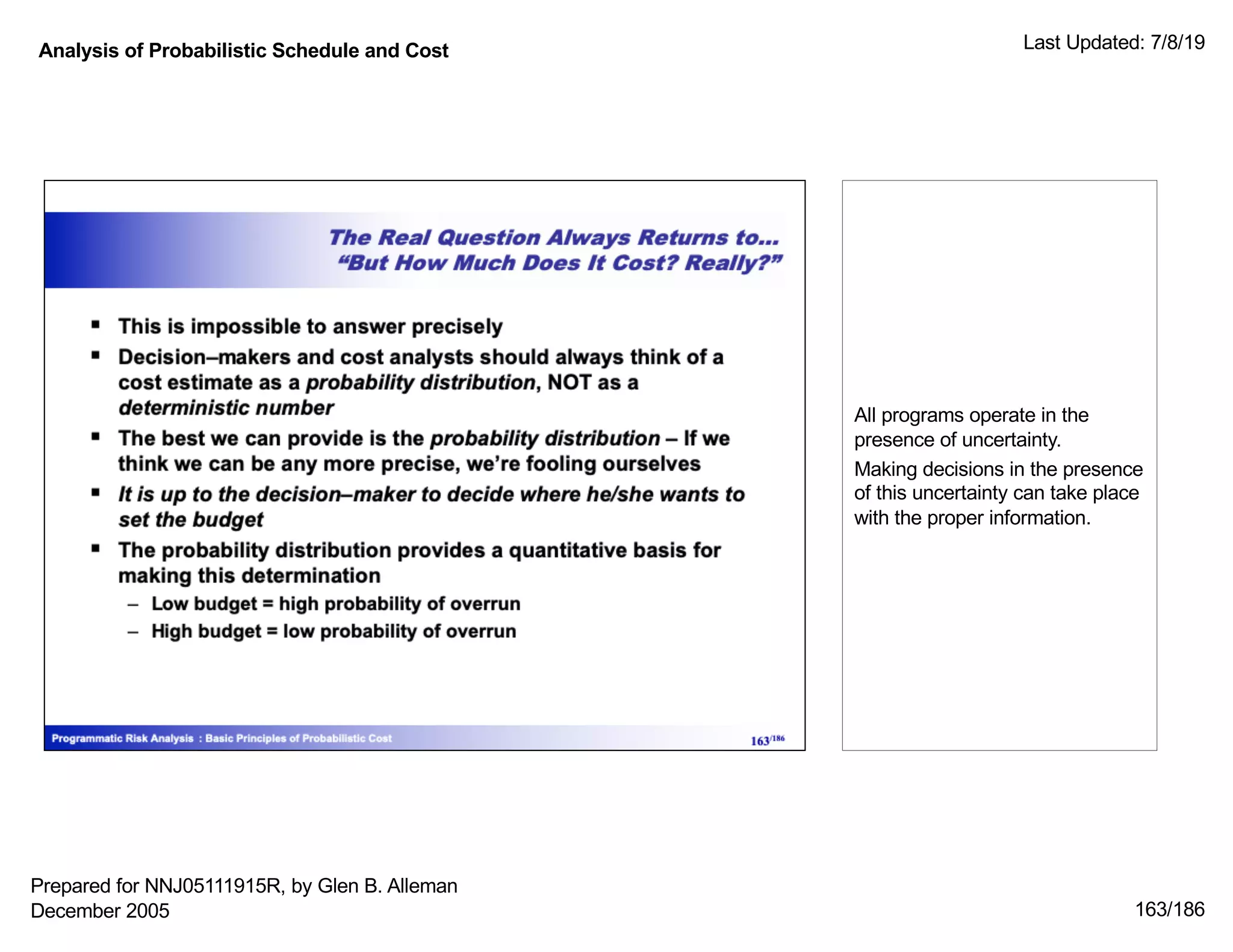 Analysis of Probabilistic Schedule and Cost Last Updated: 7/8/19
163/186
All programs operate in the
presence of uncertainty.
Making decisions in the presence
of this uncertainty can take place
with the proper information.
Prepared for NNJ05111915R, by Glen B. Alleman
December 2005
 