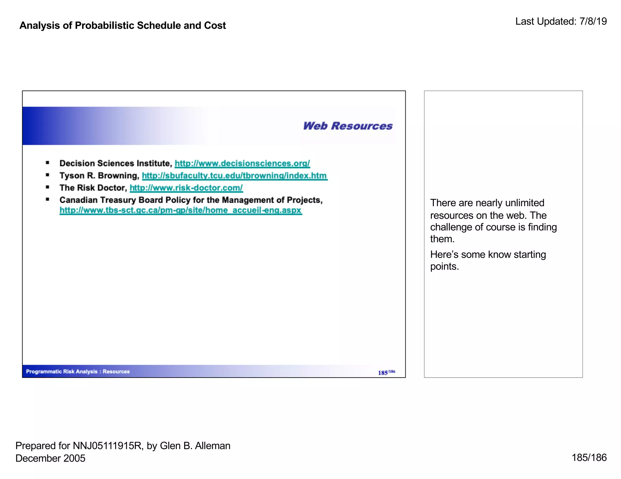 Analysis of Probabilistic Schedule and Cost Last Updated: 7/8/19
185/186
There are nearly unlimited
resources on the web. The
challenge of course is finding
them.
Here’s some know starting
points.
Prepared for NNJ05111915R, by Glen B. Alleman
December 2005
 