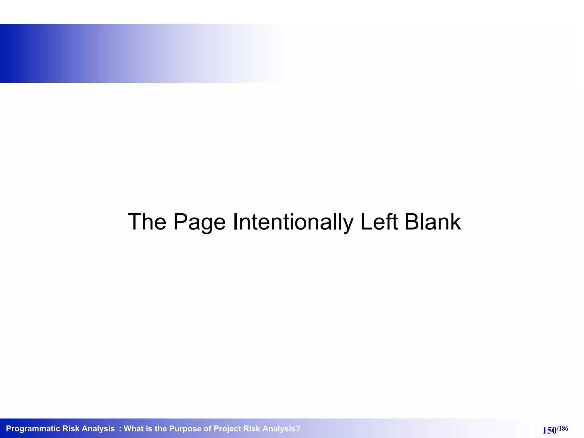 Programmatic Risk Analysis 150/186: What is the Purpose of Project Risk Analysis?
The Page Intentionally Left Blank
 