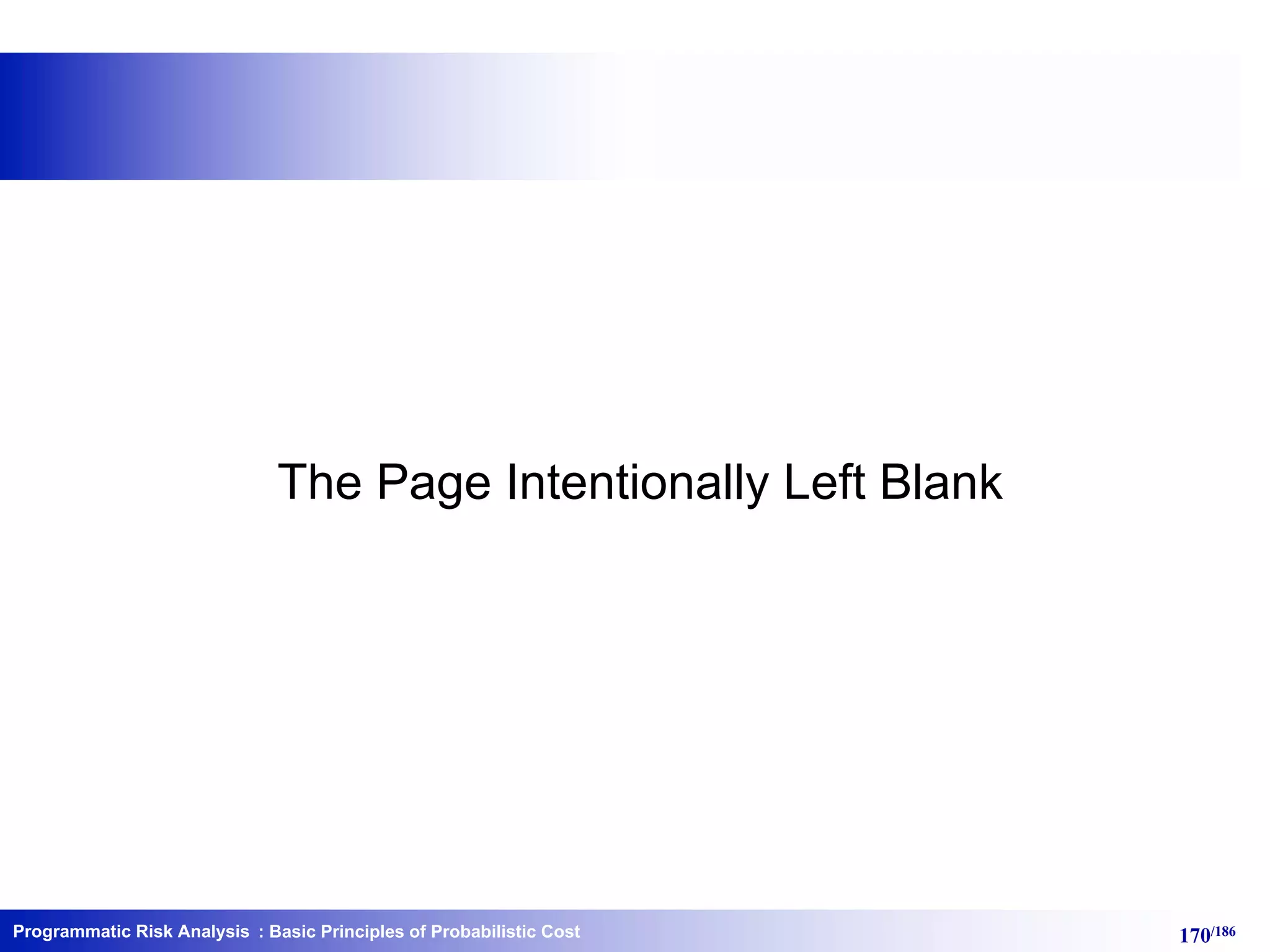 Programmatic Risk Analysis 170/186: Basic Principles of Probabilistic Cost
The Page Intentionally Left Blank
 