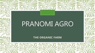 PRANOMI AGRO
THE ORGANIC FARM
 