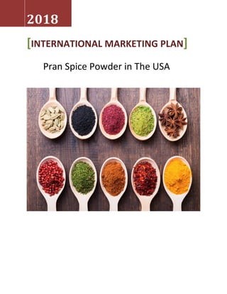 2018
[INTERNATIONAL MARKETING PLAN]
Pran Spice Powder in The USA
 