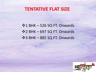 TENTATIVE FLAT SIZE
1 BHK – 526 SQ FT. Onwards
2 BHK – 697 SQ FT. Onwards
3 BHK – 885 SQ FT. Onwards
 
