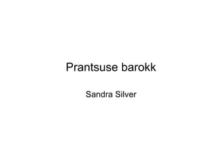 Prantsuse barokk

   Sandra Silver
 