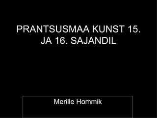 PRANTSUSMAA KUNST 15.
    JA 16. SAJANDIL




      Merille Hommik
 