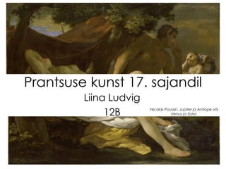 Prantsuse kunst 17. sajandil
         Liina Ludvig
              12B       Nicolas Poussin. Jupiter ja Antiope või
                                   Venus ja Satyr.
 