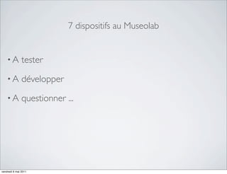 7 dispositifs au Museolab


    •A         tester
    •A         développer
    •A         questionner ...




vendredi 6 mai 2011
 