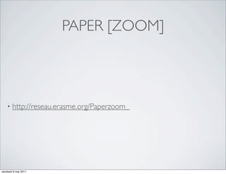 PAPER [ZOOM]




    •   http://reseau.erasme.org/Paperzoom_




vendredi 6 mai 2011
 