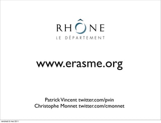 www.erasme.org

                          Patrick Vincent twitter.com/pvin
                      Christophe Monnet twitter.com/cmonnet

vendredi 6 mai 2011
 