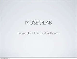 MUSEOLAB
                      Erasme et le Musée des Conﬂuences




vendredi 6 mai 2011
 