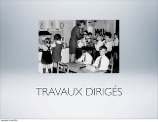 TRAVAUX DIRIGÉS

vendredi 6 mai 2011
 
