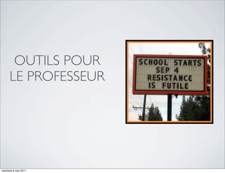 OUTILS POUR
      LE PROFESSEUR




vendredi 6 mai 2011
 