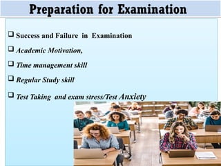 Monday, July 21, 2025 2
Preparation for Examination
 Success and Failure in Examination
 Academic Motivation,
 Time management skill
 Regular Study skill
 Test Taking and exam stress/Test Anxiety
 