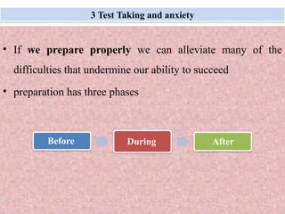 Monday, July 21, 2025 36
3 Test Taking and anxiety
• If we prepare properly we can alleviate many of the
difficulties that undermine our ability to succeed
• preparation has three phases
Before During After
 