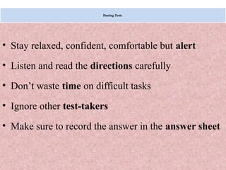 Monday, July 21, 2025 38
During Tests
• Stay relaxed, confident, comfortable but alert
• Listen and read the directions carefully
• Don’t waste time on difficult tasks
• Ignore other test-takers
• Make sure to record the answer in the answer sheet
 