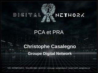 PCA et PRA
Christophe Casalegno
Groupe Digital Network
 