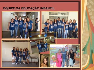 EQUIPE DA EDUCAÇÃO INFANTILEQUIPE DA EDUCAÇÃO INFANTIL
 